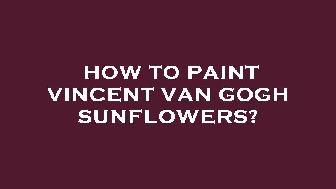 How to paint vincent van gogh sunflowers? YouTube