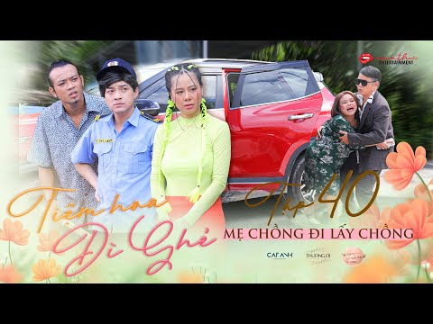Video TIỆM HOA DÌ GHẺ - TẬP 40 | MẸ CHỒNG ĐI LẤY CHỒNG | NAM... - youtube