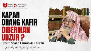 Kapan Orang Kafir Diberikan Udzur? - Syaikh Shalih Fauzan Al Fauzan
