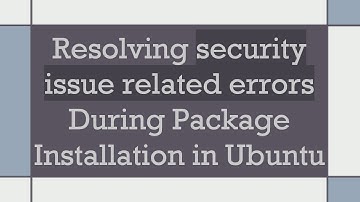 Resolving security issue related errors During Package Installation in Ubuntu