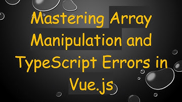 Mastering Array Manipulation and TypeScript Errors in Vue.js