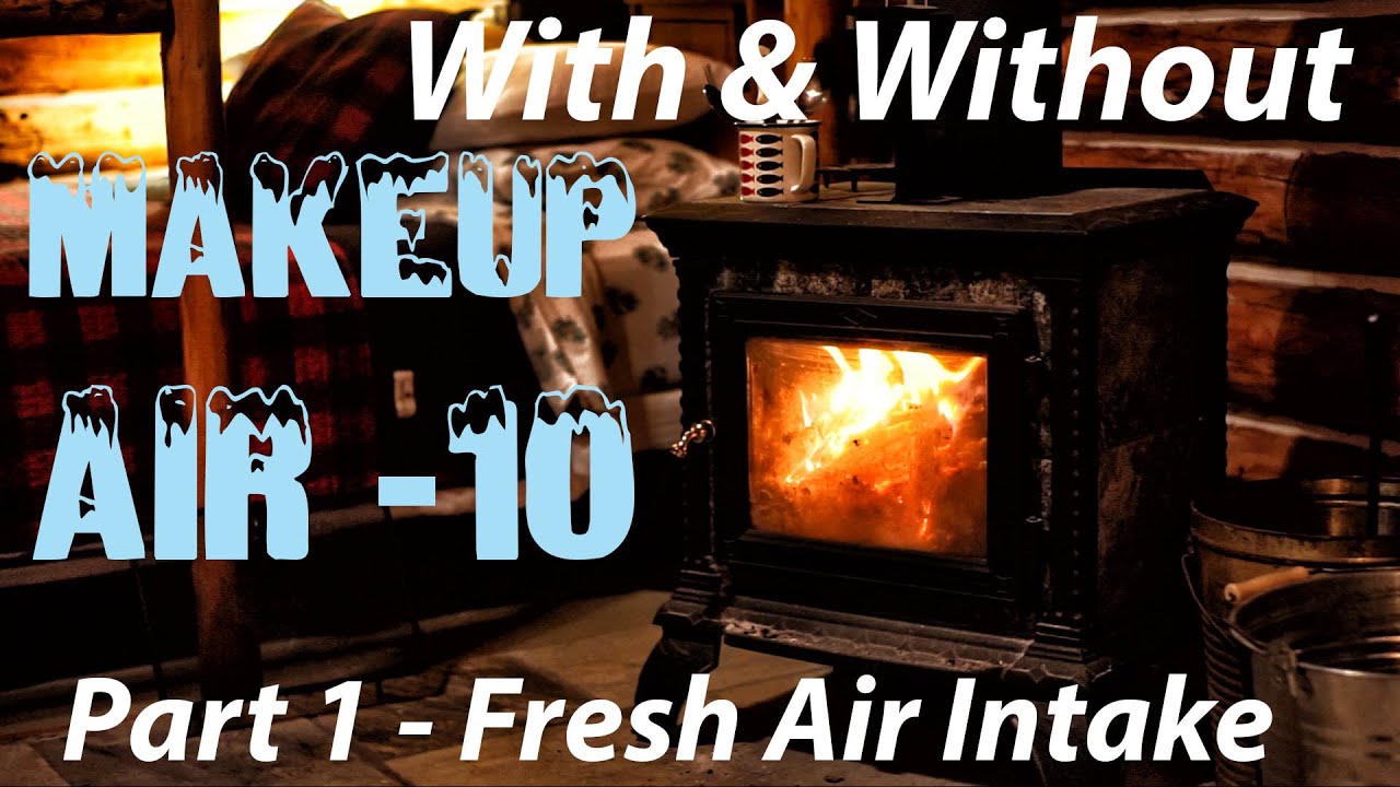 Wood Stove Make Up Air vs No Make-Up / Fresh Air Intake -10 Part 1 - Log  Cabin Winter Heating Test - YouTube