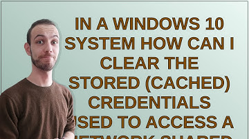In a Windows 10 system how can I clear the stored (cached) credentials used to access a network s...