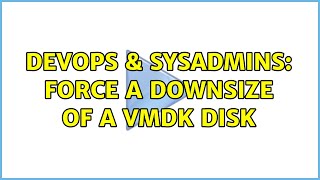 DevOps & SysAdmins: Force a downsize of a vmdk disk (2 Solutions!!)