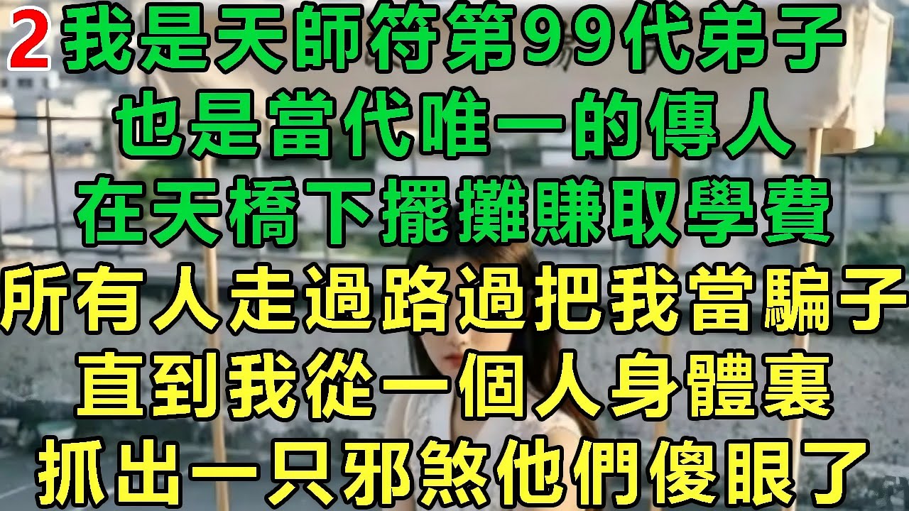 【天師傳人2】我是天師符第99代弟子，也是當代唯一的傳人，在天橋下擺攤賺取學費，所有人走過路過把我當騙子，直到我從一個人身體裏，抓出一只邪煞他們傻眼了#故事 #靈異故事 #情感故事 #完结文