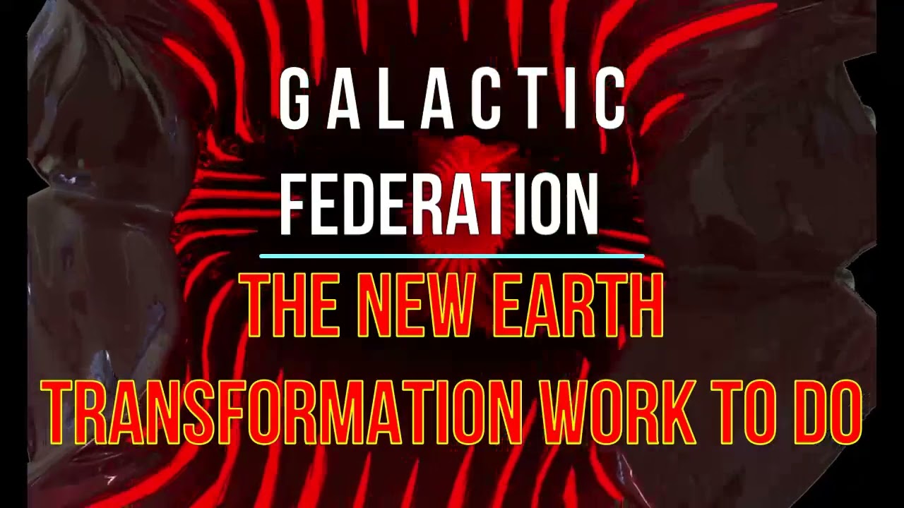 GALACTIC FEDERATION THE NEW EARTH TRANSFORMATION WORK TO DO - YouTube