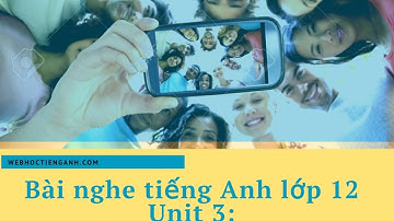 Bài nghe tiếng Anh lớp 12 Unit 3: Ways of socialising