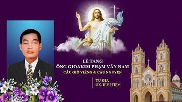 Các Giờ Viếng & Cầu Nguyện Cho Ông Gioakim Phạm Văn Nam | Giáo Xứ Hữu Tiệm