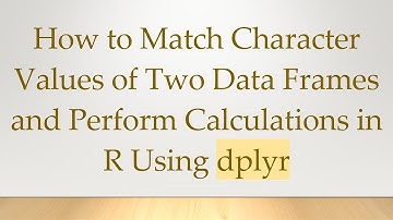 How to Match Character Values of Two Data Frames and Perform Calculations in R Using dplyr