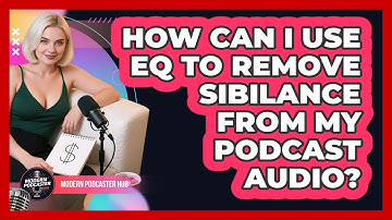 How Can I Use EQ To Remove Sibilance From My Podcast Audio? - Modern Podcaster Hub