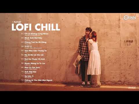 Top 12 Bản Lofi Nghe Nhiều Nhất - Chỉ Là Không Cùng Nhau, Mình Anh Nơi Này, 3107 2 - Nhạc Chill