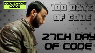 27TH DAY OF CODE | 100 DAYS OF CODE | INSPIRED BY MADHAV BAHL