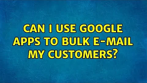 Can I use Google Apps to bulk e-mail my customers?