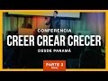 Conferencia Creer Crear Crecer desde Panamá - Parte 3 (final)
