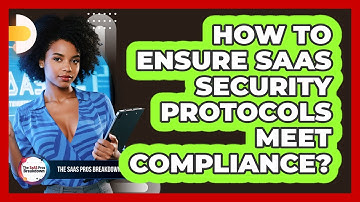 How To Ensure SaaS Security Protocols Meet Compliance?