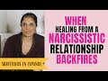 When healing from your narcissistic relationship BACKFIRES