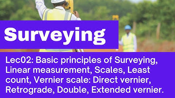 Lec02: Basic principles of Surveying, Linear measurement, Scales, Vernier scales and it