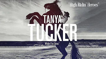 Tanya Tucker - High Ridin' Heroes (Audio)