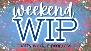 Weekly Update & Working On A Christmas WIP