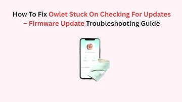 How To Fix Owlet Stuck On Checking For Updates – Firmware Update Troubleshooting Guide