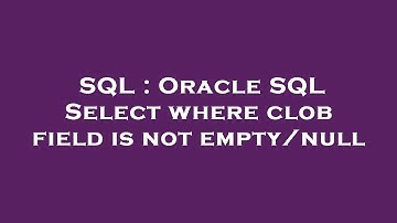 SQL : Oracle SQL Select where clob field is not empty/null