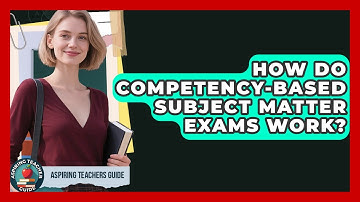 How Do Competency-based Subject Matter Exams Work? - Aspiring Teacher Guide