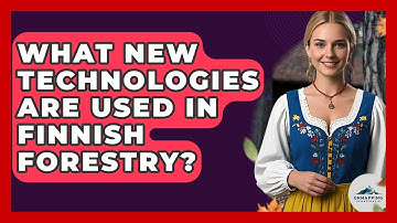 What New Technologies Are Used In Finnish Forestry? - Unmapping Scandinavia