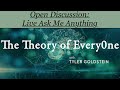 Open discussion ask me anything  theory of every0ne live with tyler goldstein