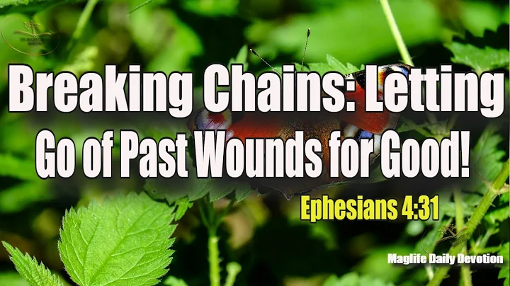 Breaking Chains: Letting Go of Past Wounds for Good! |Magnificent Life Daily Devotion