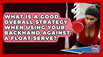 What Is A Good Overall Strategy When Using Your Backhand Against A Float Serve? - Ping Pong Prodigy