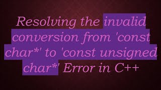 Resolving the invalid conversion from 'const char*' to 'const unsigned char*' Error in C++