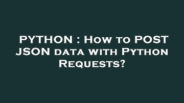 PYTHON : How to POST JSON data with Python Requests?