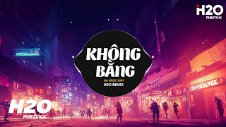 Không Bằng 2023 Remix - Na Ngọc Anh x H2O | Nói Với Em Một Lời Trước Khi Xa Rời Remix TikTok 2023