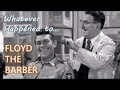 Whatever Happened to Floyd the Barber?