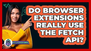 Do Browser Extensions Really Use The Fetch API? - Next LVL Programming