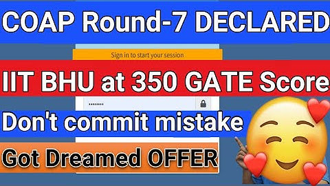 COAP ROUND-7 Result declared || BHU at 350 SCORE IIT M.tech admission 2023|| Gate 2023|| COAP2023