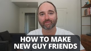 How To Make Friends With Other Men How To Make New Guy Friends