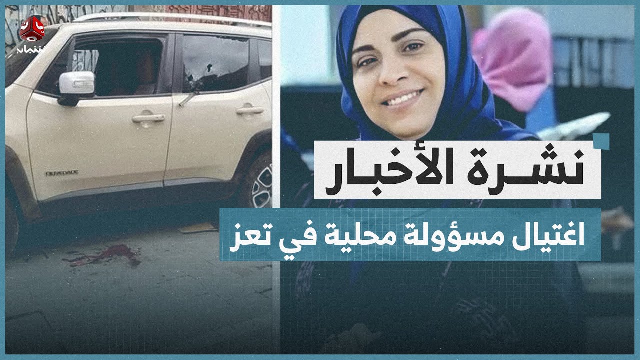 اغتيال مسؤولة محلية في تعز | نشرة الاخبار