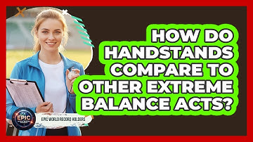 How Do Handstands Compare To Other Extreme Balance Acts? - Epic World Record Holders