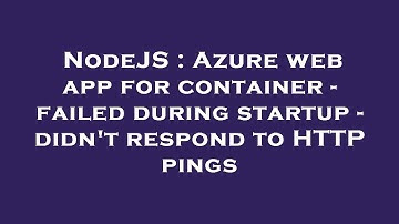 NodeJS : Azure web app for container - failed during startup - didn