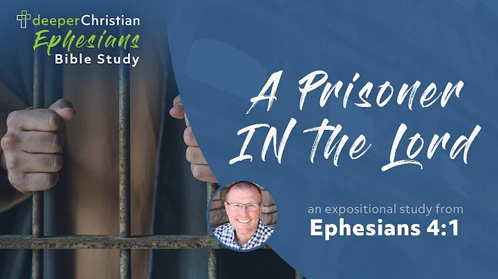 A Prisoner IN the Lord – Ephesians 4:1 (Ephesians Bible Study Series #87)