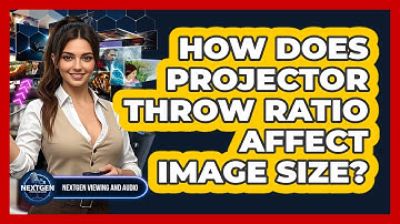 How Does Projector Throw Ratio Affect Image Size? - NextGen Viewing and Audio