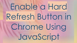 Enable A Hard Refresh Button In Chrome Using Javascript