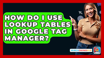 How Do I Use Lookup Tables In Google Tag Manager? - SearchEnginesHub.com