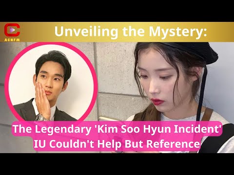 Unveiling the Mystery: The Legendary 'Kim Soo Hyun Incident' IU Couldn't Help But Reference - ACNFM