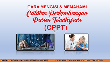 CARA MENGISI & MEMAHAMI CPPT (CATATAN PERKEMBANGAN PASIEN TERINTEGRASI)