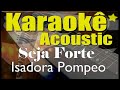 Isadora Pompeo - Seja Forte (Karaokê Acústico) playback