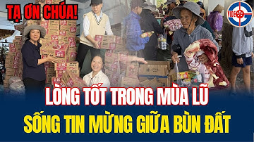 Lòng Tốt Trong mùa lũ - Các Sơ hỗ trợ phát quà cứu trợ lũ lụt - Sống Tin Mừng giữa Bùn Đất!