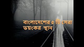 বাংলাদেশের সেরা ৫ টি ভয়ংকর স্থান (horror place in bd)