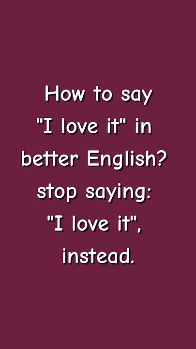 How to say 'I love it' in better English? stop 🛑 saying: 'I love it' instead. try #better #english